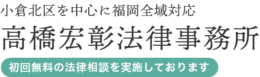 小倉北区を中心に福岡全域対応 高橋宏彰法律事務所 初回無料の法律相談を実施しております